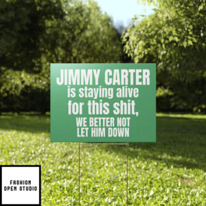 Jimmy Carter Is Staying Alive For This Shit We Better Not Let Him Down Yard Sign