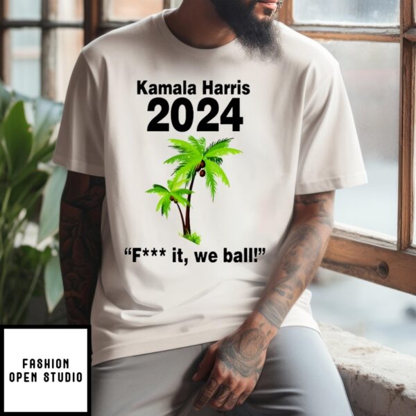 Kamala Harris 2024 Fuck It We Ball Coconut T-Shirt