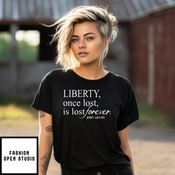 Liberty Once Lost Is Lost Forever John Adams T-Shirt