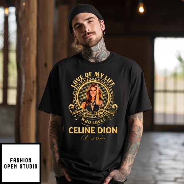 Love Of My Life Who Loves Celine Dion Signature 2024 T-Shirt