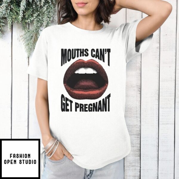 Mouths Can’t Get Pregnant T-Shirt