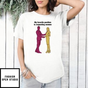 My Favorite Position Is Respecting Women T-Shirt