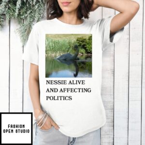 Nessie Alive And Affecting Politics T-Shirt