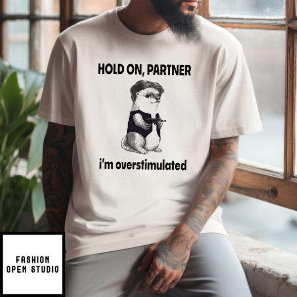 Otter Hold On Partner I’M Overstimulated T-Shirt