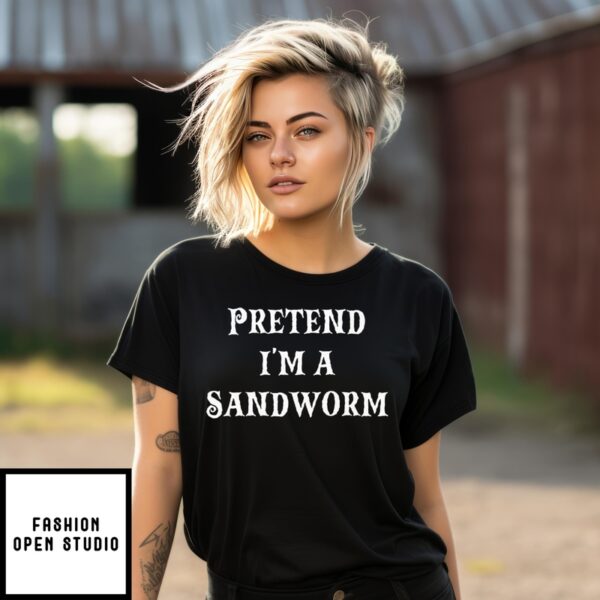 Pretend I’M A Sandworm T-Shirt