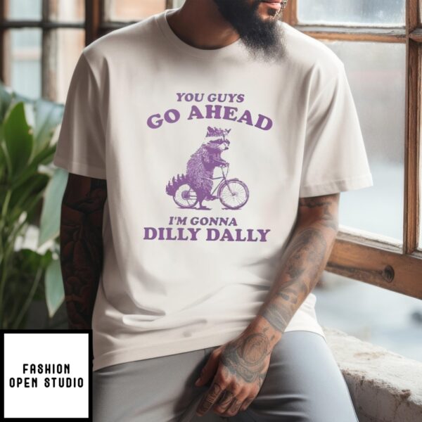 Raccoon You Guy Go Ahead I’M Gonna Dilly Dally T-Shirt