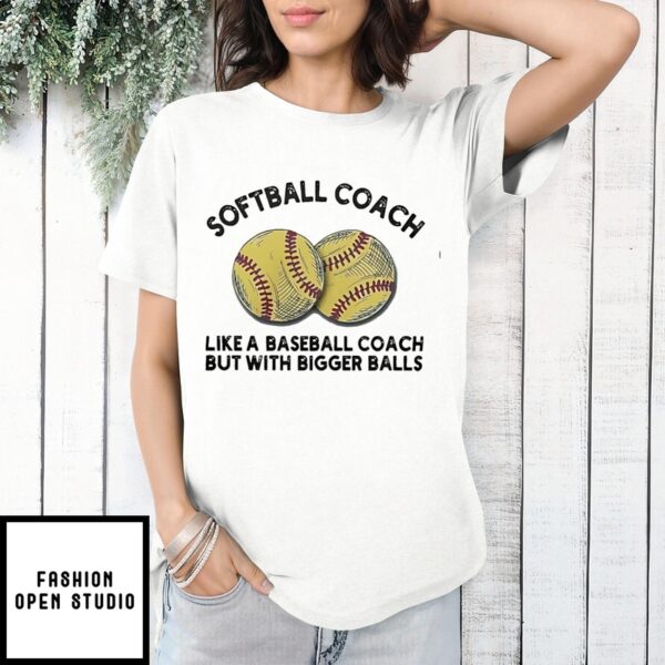 Softball Coach Like A Baseball Coach But With Bigger Balls T-Shirt