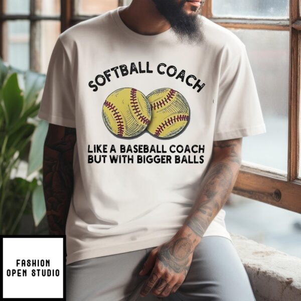 Softball Coach Like A Baseball Coach But With Bigger Balls T-Shirt