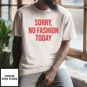 Sorry No Fashion Today T-Shirt