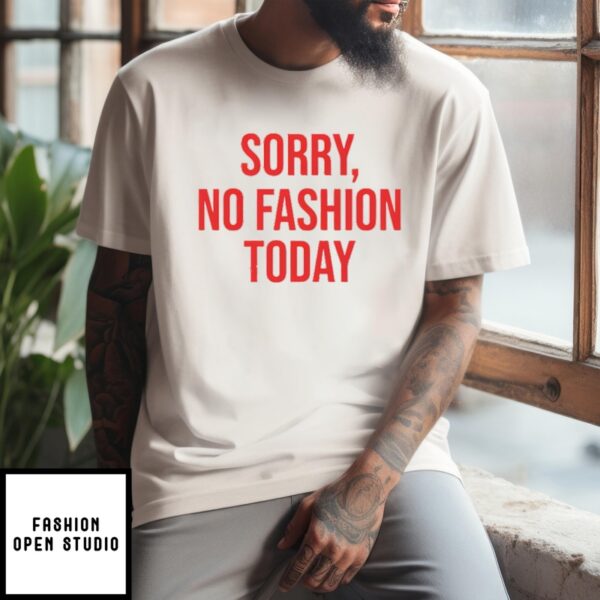 Sorry No Fashion Today T-Shirt