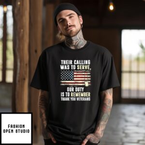 Their Calling Was To Serve Our Duty Is To Remember Thank You Veterans T-Shirt