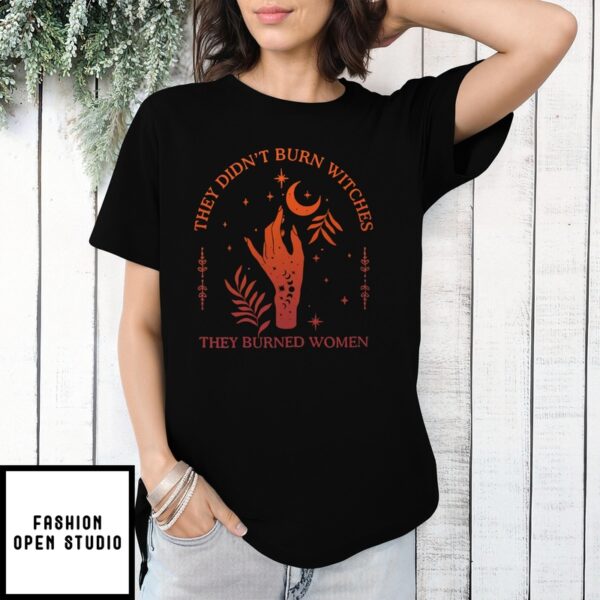 They Didn’T Burn Witches They Burned Women Witchy T-Shirt