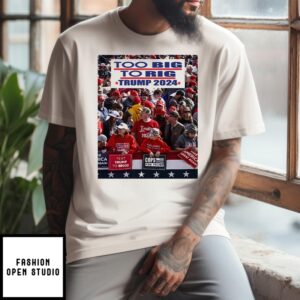 Too Big To Rig Trump 2024 T-Shirt