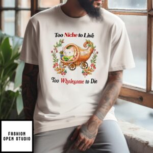 Too Niche To Live Too Wholesome To Die T-Shirt