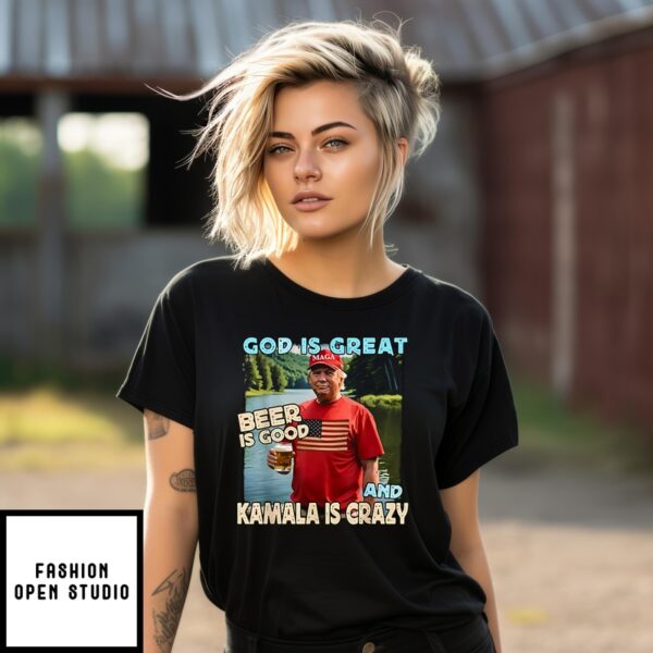 Trump God Is Great Beer Is Good And Kamala Is Crazy T-Shirt