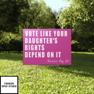 Vote Like Your Daughter’s Rights Depend On It Because They Do Yard Sign