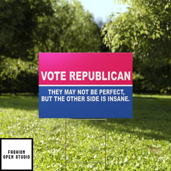 Vote Republican They May Not Be Perfect But The Other Side Is Insane Yard Sign