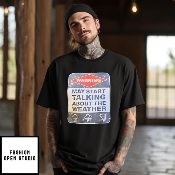 Warning May Start Talking About The Weather T-Shirt