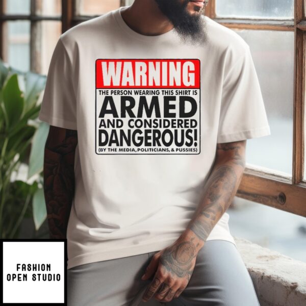 Warning The Person Wearing This T-Shirt Is Armed And Considered Dangerous T-Shirt