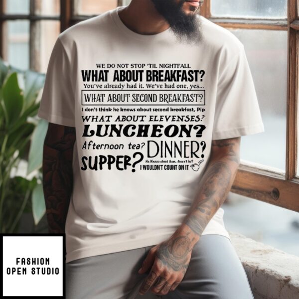 We Do Not Stop Til The Nightfall What About Second Breakfast T-Shirt