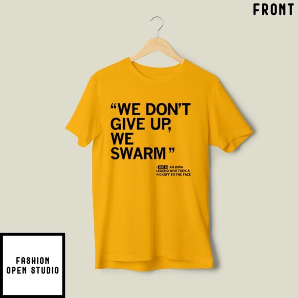 We Don’T Give Up We Swarm Joe G Iowa Legend T-Shirt