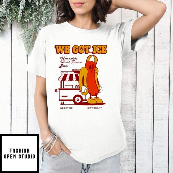 We Got Ice Home Of The World Famous Glizzy Hotdog T-Shirt