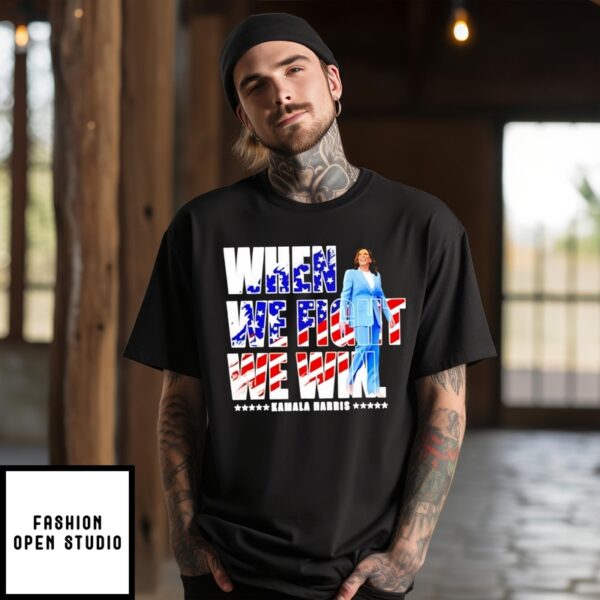 When We Fight We Win Kamala Harris T-Shirt