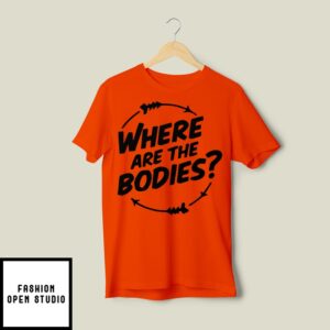 Where Are The Bodies T-Shirt