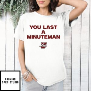 You Last A Minuteman Umass Minutemen T-Shirt