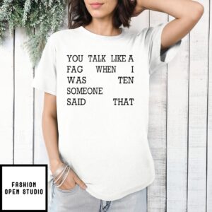 You Talk Like A Fag When I Was Ten Someone Said That T-Shirt