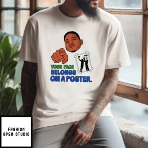 Your Face Belongs On A Poster T-Shirt