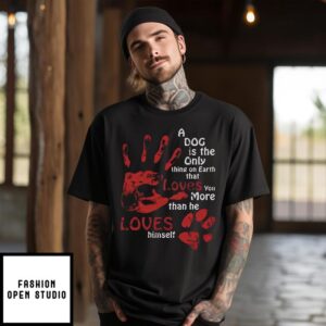 A Dog Is The Only Thing On Earth That Loves You More Than Me Loves Himself T-Shirt