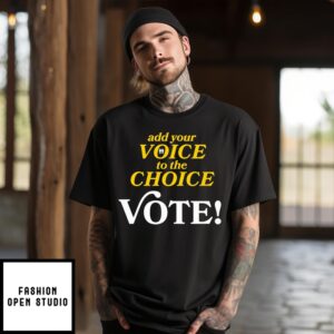 Add Your Voice To The Choice Vote T-Shirt