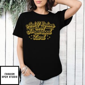 And I Believe In A Promised Land T-Shirt