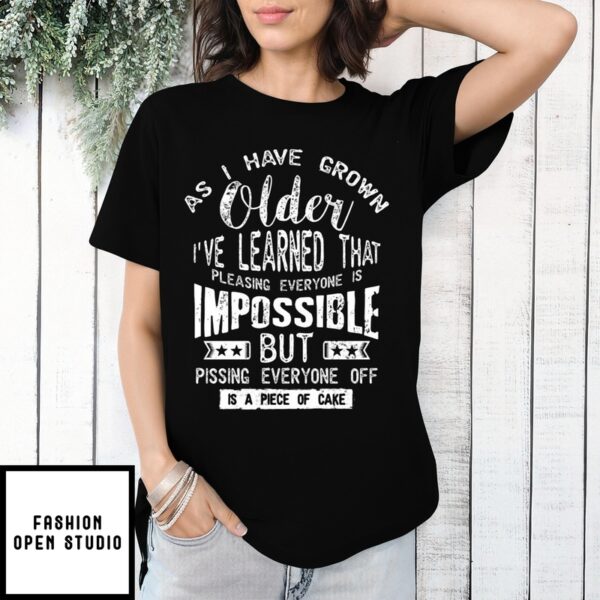 As I Have Grown Older I’Ve Learned That Pleasing Everyone Is Impossible But Pissing Everyone Off Vintage T-Shirt