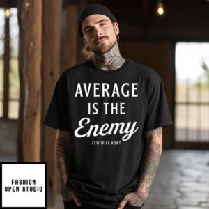 Average Is The Enemy Few Will Hunt T-Shirt