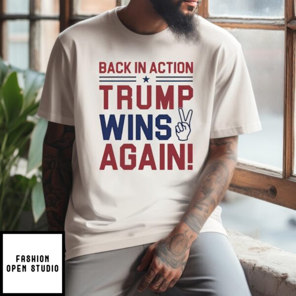 Back In Action Trump Wins Again 2024 T-Shirt