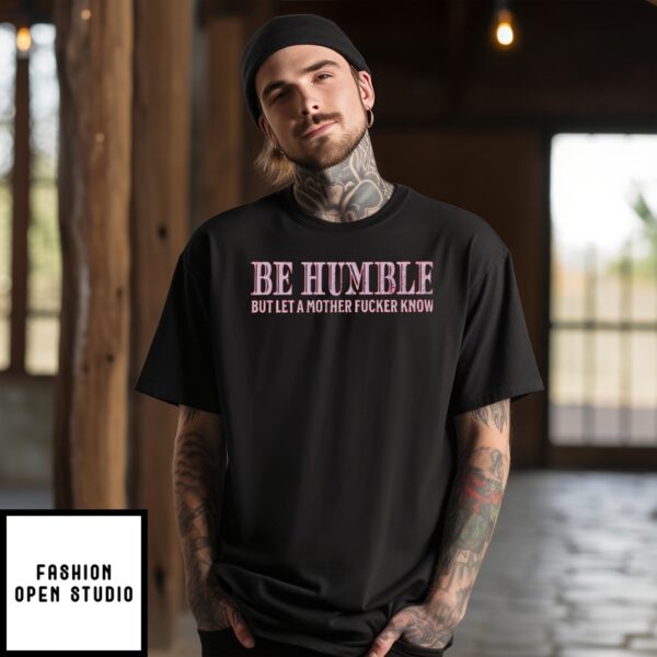 Be Humble But Let A Mother Fucker Know Vintage 2024 T-Shirt