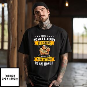 Being A Sailor Is A Choice Being A Navy Veteran Is An Honor 2024 T-Shirt