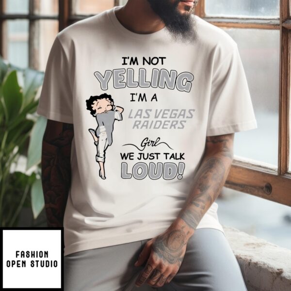 Betty Boop I’M Not Yelling I’M A Las Vegas Raiders Girl We Just Talk Loud T-Shirt