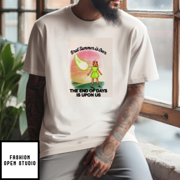 Brat Summer Is Over The End Of Days Is Upon Us T-Shirt