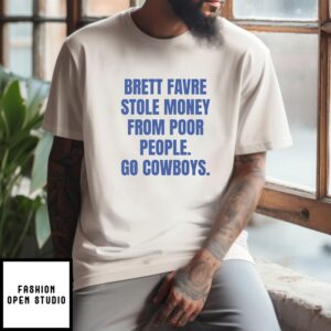 Brett Favre Stole Money From Poor People Go Cowboys T-Shirt