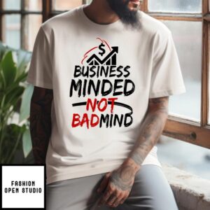 Business Minded Not Bad Mind 2024 T-Shirt