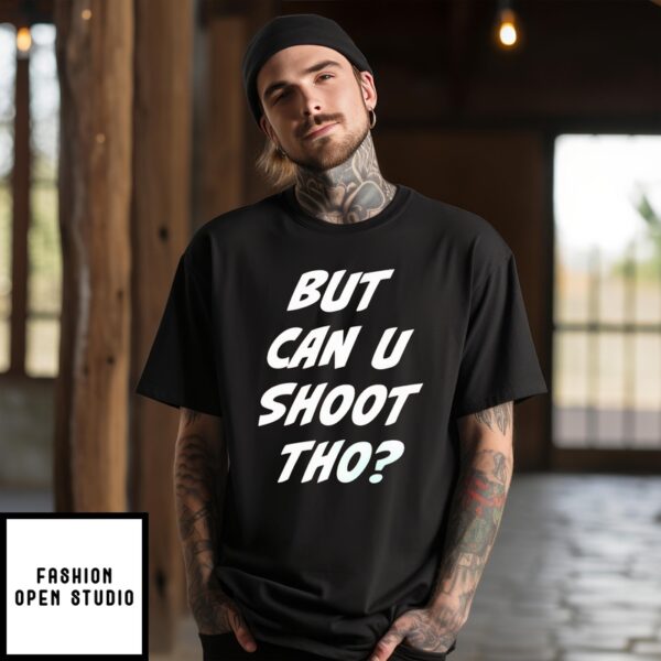 But Can U Shoot Tho T-Shirt