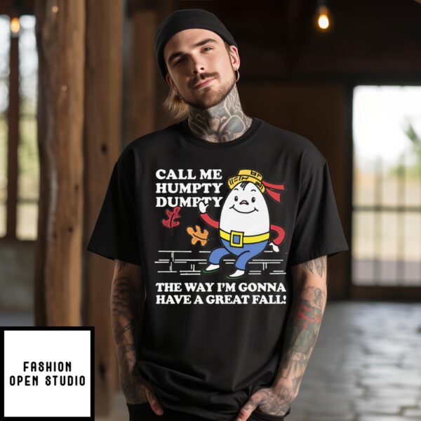 Call Me Humpty Dumpty The Way I’M Gonna Have A Great Fall T-Shirt