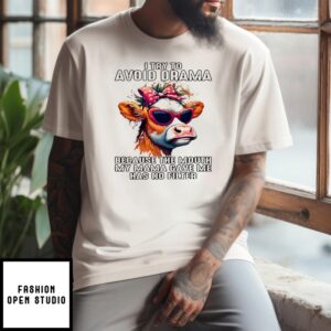 Cow I Try To Avoid Drama Because The Mouth My Mama Gave Me Has No Filter T-Shirt