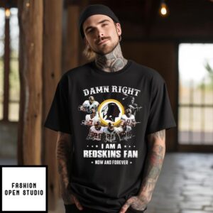 Damn Right I Am A Redskins Fan Now And Forever 2024 Signature T-Shirt