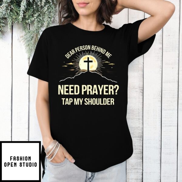 Dear Person Behind Me Need Prayer Tap My Shoulder 2024 T-Shirt