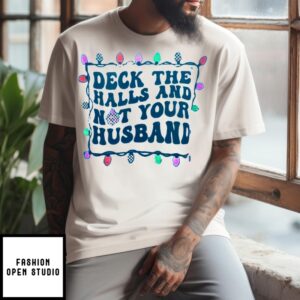 Deck The Halls And Not Your Husband Christmas 2024 T-Shirt