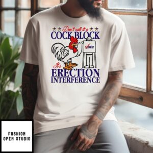 Don’T Call It A Cock Block It’S Erection Interference T-Shirt